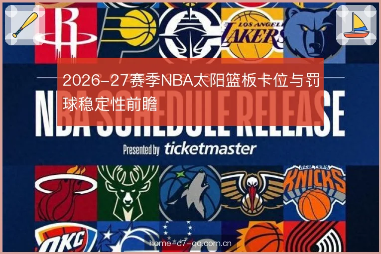 2026-27赛季NBA太阳篮板卡位与罚球稳定性前瞻