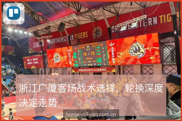 浙江广厦客场战术选择，轮换深度决定走势